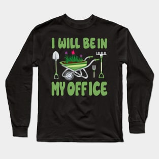 Garden I'll Be In My Office Men Women Funny Plant Dad Long Sleeve T-Shirt